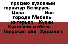 продаю кухонный гарнитур Беларусь 1000 › Цена ­ 12 800 - Все города Мебель, интерьер » Кухни. Кухонная мебель   . Тверская обл.,Удомля г.